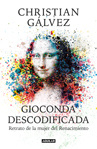 Christian Gálvez Gioconda descodificada: Retrato de la mujer del Renacimiento