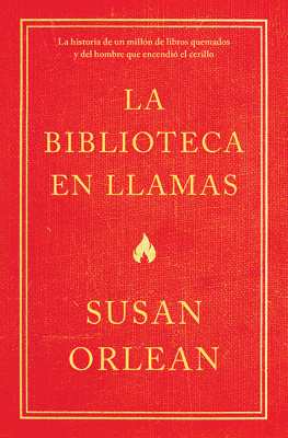 Susan Orlean La biblioteca en llamas (Edición mexicana): Historia de un millón de libros quemados y del hombre que encendió la cerilla