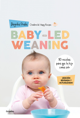 Begoña Prats - Baby-led weaning (edición revisada y actualizada): 80 recetas para que tu hijo coma solo