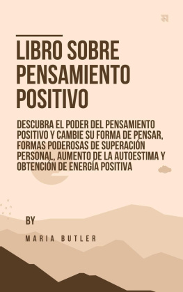 Maria Butler - Libro sobre Pensamiento Positivo: Descubra el poder del pensamiento positivo y cambie su forma de pensar, formas poderosas de superación personal
