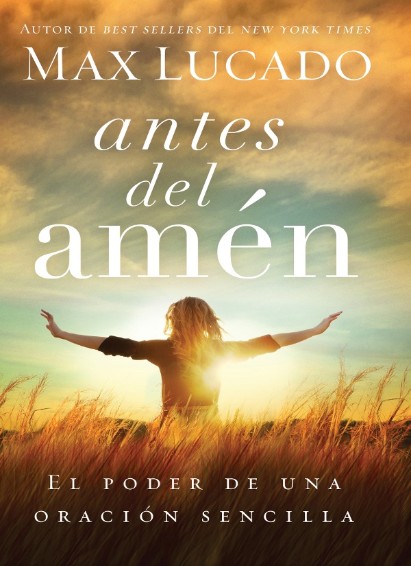 Elogios para Antes del amén el poder de una oración sencilla Max Lucado ha - photo 1