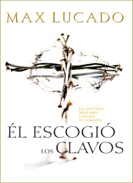 Max Lucado - Él escogió los clavos: Lo que Dios hizo para ganarse tu corazón