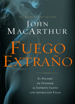 John F. MacArthur - Fuego extraño: El peligro de ofender al Espíritu Santo con adoración falsa