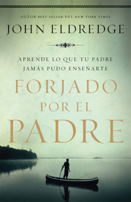 John Eldredge - Forjado por el padre: Aprende lo que tu padre jamás pudo enseñarte