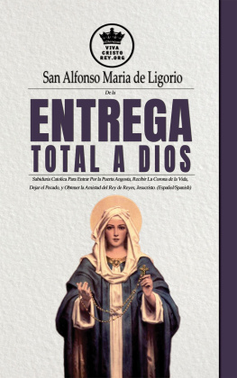 Maria de Ligorio San Alfonso - De la entrega total a Dios: Sabiduria Catolica Para Entrar Por la Puerta Angosta, Recibir La Corona de la Vida, Dejar el Pecado, y Obtener la Amistad del Rey de Reyes, Jesucristo