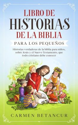 Carmen Betancur LIBRO DE HISTORIAS DE LA BIBLIA PARA LOS PEQUEÑOS: Historias verdaderas de la biblia para niños, sobre Jesús y el Nuevo Testamento, que todo cristiano debe conocer