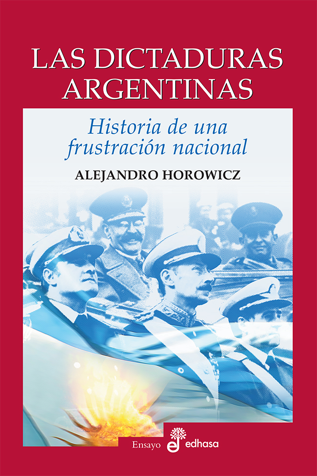 Alejandro Horowicz Las dictaduras argentinas Historia de una frustración - photo 1