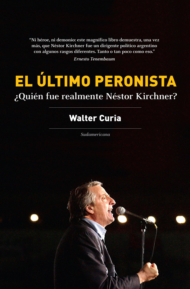 Walter Curia El último peronista Quién fue realmente Néstor Kirchner - photo 1