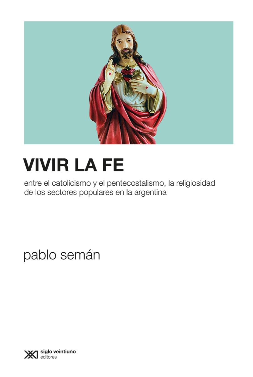 Pablo Semán VIVIR LA FE Entre el catolicismo y el pentecostalismo la - photo 1
