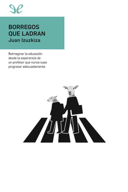 Juan Izuzkiza Tartas - Borregos que ladran: reimaginar la educación desde la experiencia de un profesor que nunca supo progresar adecuadamente