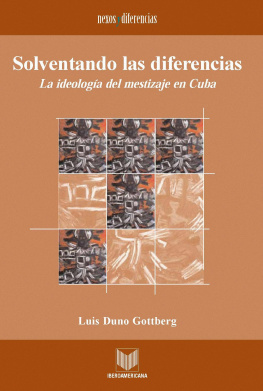 Luis Duno Gottberg Solventando las diferencias: La ideología del mestizaje en Cuba