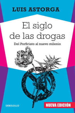 Luis Astorga - El siglo de las drogas: Del Porfiriato al nuevo milenio