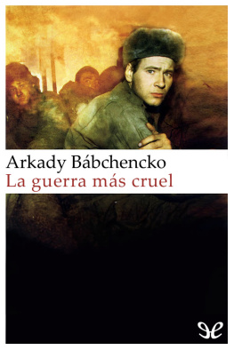 Arkadi Bábchenko - La guerra más cruel