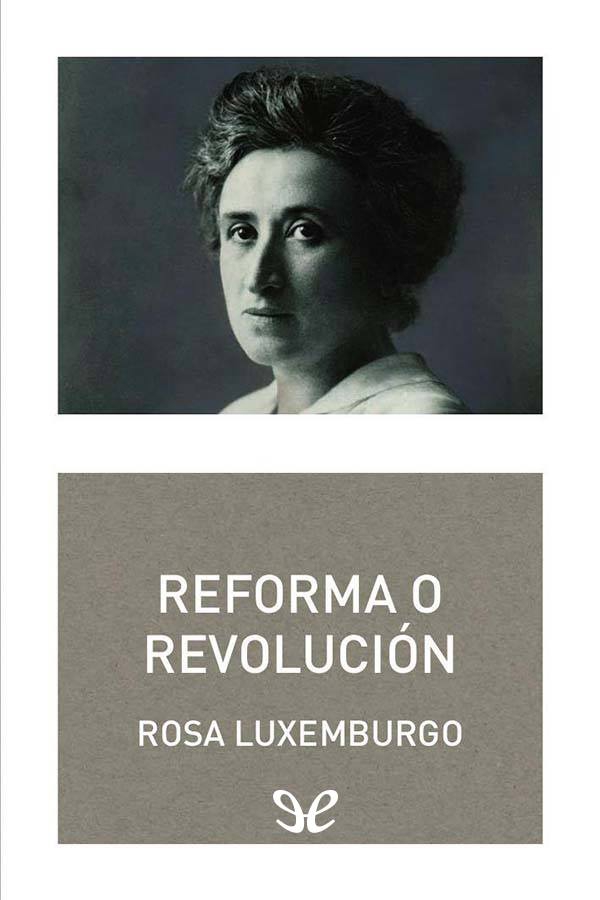 Reforma o Revolución es la primera gran obra política de Rosa Luxemburgo la - photo 1