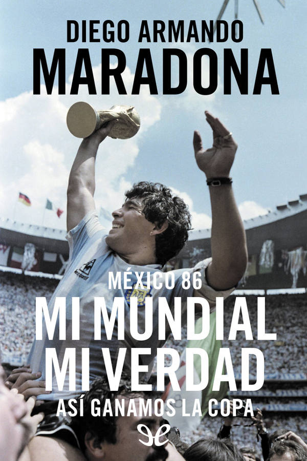 A treinta años de la consagración en México 86 Diego Armando Maradona revisa y - photo 1
