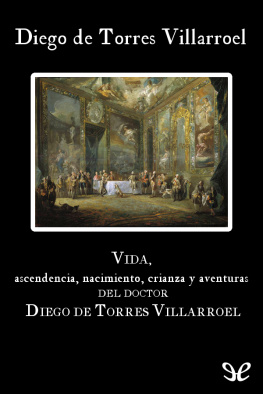 Diego de Torres Villarroel Vida, ascendencia, nacimiento, crianza y aventuras del doctor Diego de Torres Villarroel