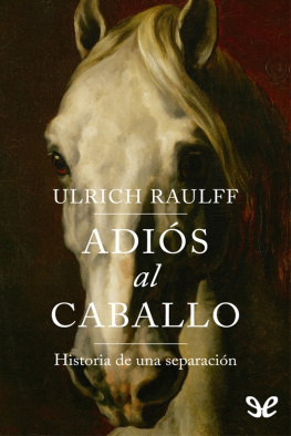 Ulrich Raulff - Adiós al caballo
