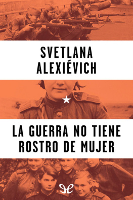 Svetlana Alexievich La guerra no tiene rostro de mujer