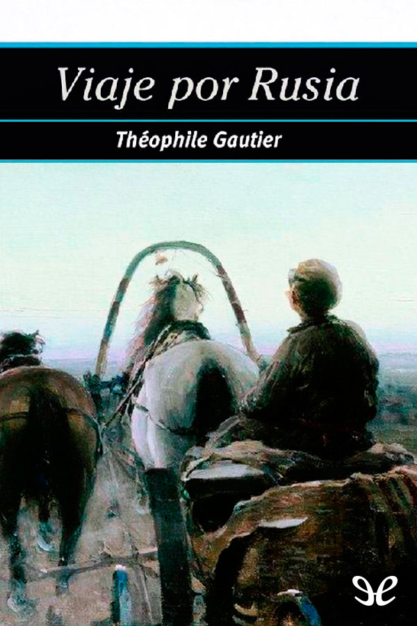 Título original Voyage en Russie Théophile Gautier 1867 Traducción Sonia - photo 2