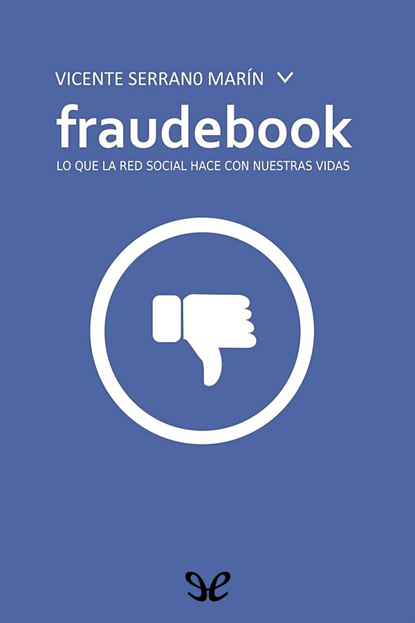 Título original Fraudebook Lo que la red social hace con nuestras vidas - photo 2