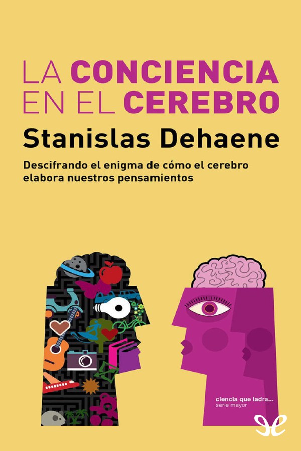 Stanislas Dehaene La conciencia en el cerebro Descifrando el enigma de cómo el - photo 1