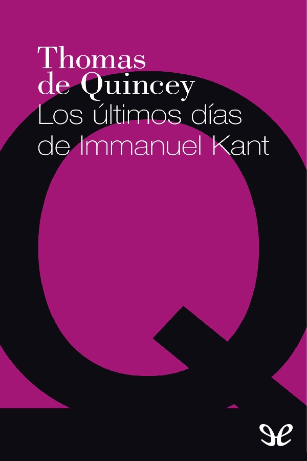 En Los últimos días de Immanuel Kant 1827 De Quincey describe de modo sublime - photo 1