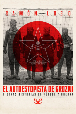 Ramón Lobo - El autoestopista de Grozni y otras historias de fútbol y guerra