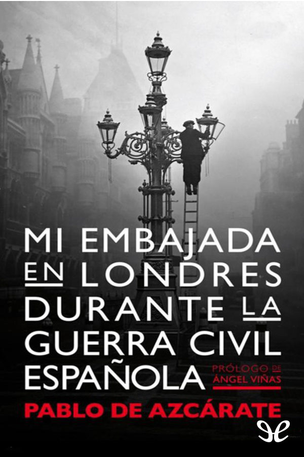 Mi embajada en Londres durante la guerra civil española abarca las memorias de - photo 1
