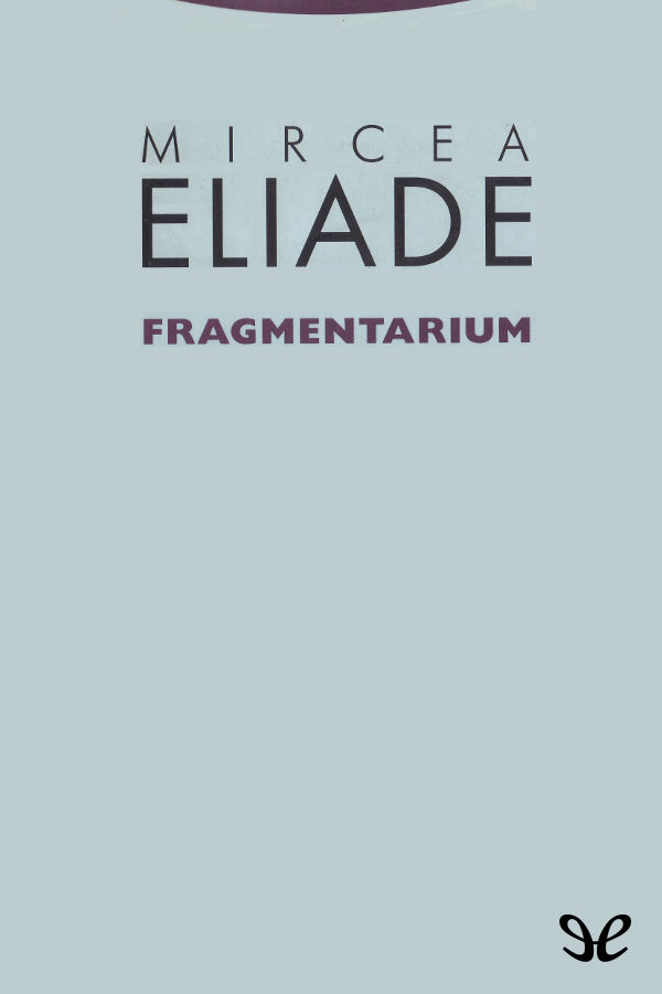 Título original Fragmentarium Mircea Eliade 1939 Traducción Cristian Iuliu - photo 1