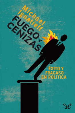 Michael Ignatieff Fuego y cenizas: Éxito y fracaso en política
