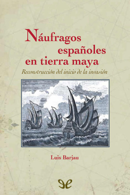 Luis Barjau Náufragos españoles en tierra maya. Reconstrucción del inicio de la invasión