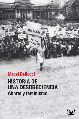 Mabel Bellucci - Historia de una desobediencia. Aborto y feminismo