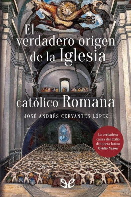 José Andrés Cervantes López El verdadero origen de la iglesia católico romana