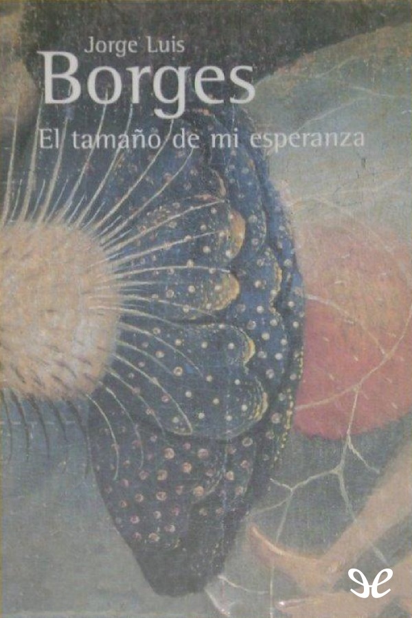 En El tamaño de mi esperanza segundo libro de ensayos de Jorge Luis Borges se - photo 1