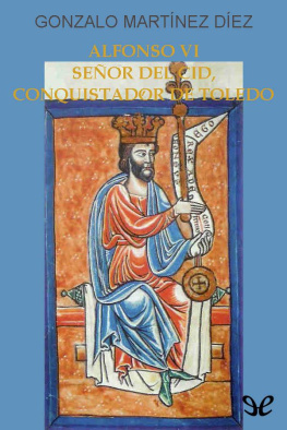 Gonzalo Martínez Díez - Alfonso VI, señor del Cid, conquistador de Toledo